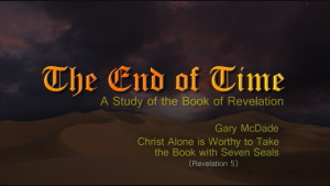 The End of Time: 7. Christ Alone Is Worthy