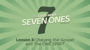 The Good News and Seven Ones: 3. Obeying the Gospel and the One Spirit