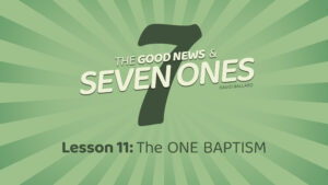 The Good News and Seven Ones: 11. The One Baptism