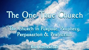 4. The Church in Purpose, Prophecy, Preparation & Perfection | The One True Church