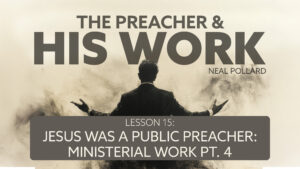 Lesson 15: Jesus Was a Public Preacher: Ministerial Work (Part 4) | The Preacher and His Work