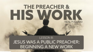 Lesson 8: Jesus Was a Public Preacher: Beginning a New Work | The Preacher and His Work