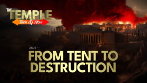 Part 1: From Tent to Destruction | The Temple: Then and Now