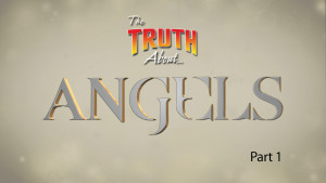 The Truth About Angels (Part 1)
