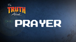 The Truth About Prayer