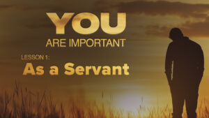 1. As a Servant | You Are Important