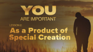 2. As a Product of Special Creation | You Are Important