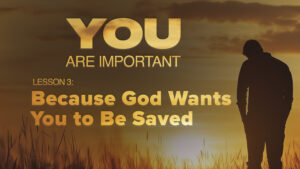 3. Because God Wants You to Be Saved | You Are Important