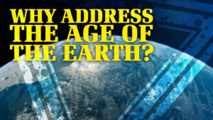 Why Address the Age of the Earth?