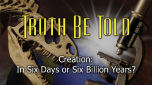 5. Creation in Six Days or Six Billion Years? | Truth Be Told