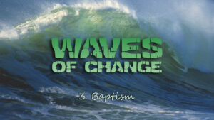3. Baptism | Waves of Change