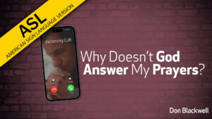 Why Doesn't God Answer My Prayers? (ASL)