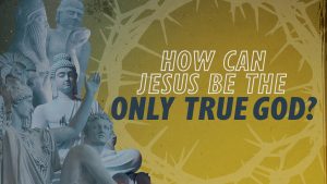 How Can Jesus Be the Only True God? | Why Jesus?