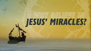 Why Believe in Jesus' Miracles?  | Why Jesus?