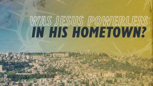 Was Jesus Powerless in His Hometown? | Why Jesus?