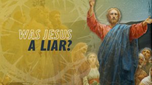 Was Jesus a Liar? | Why Jesus?