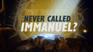 Why Was Jesus Never Called Immanuel? | Why Jesus?