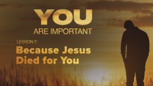 7. Because Jesus Died for You | You Are Important