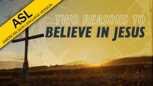 Two Reasons to Believe in Jesus | Why Jesus? (ASL)