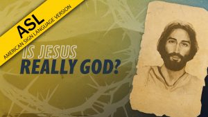 Is Jesus Really God? | Why Jesus? (ASL)