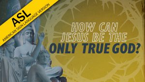 How Can Jesus Be the Only True God? | Why Jesus? (ASL)