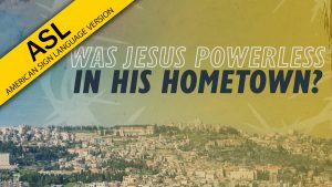 Was Jesus Powerless in His Hometown? | Why Jesus? (ASL)