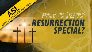 Why Is Jesus' Resurrection Special? | Why Jesus? (ASL)