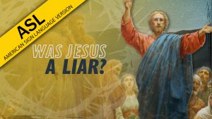 Was Jesus a Liar? | Why Jesus? (ASL)
