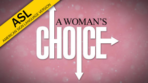A Woman's Choice (in ASL)