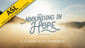 Lesson 4: A Hand in the Darkness | Abounding in Hope (ASL)