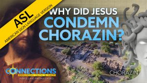 Why Did Jesus Condemn Chorazin? | BLP Connections: Chorazin (ASL)