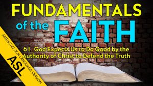 61. God Expects Us to Do Good and Defend the Truth | ASL Fundamentals of the Faith