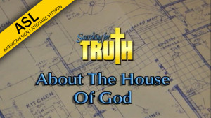 ASL Searching for Truth: About the House of God