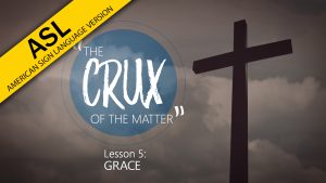 5. Grace | The Crux of the Matter (ASL)