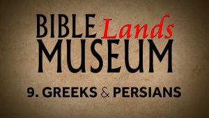 9. Greeks and Persians | Bible Lands Museum