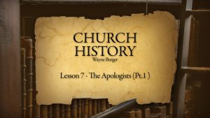 Church History: Lesson 7 - The Apologists (Part 1)
