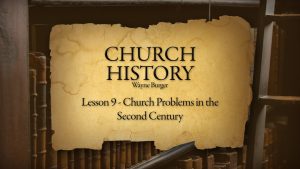 Church History: Lesson 9 - Church Problems in the Second Century