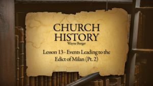 Church History: Lesson 13 - Events Leading to the Edict of Milan (Part 2)