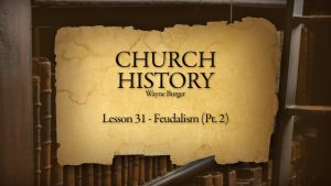 Church History: Lesson 31 - Feudalism (Part 2)