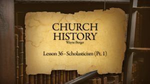 Church History: Lesson 36 - Scholasticism (Part 1)