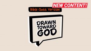 Drawn Toward God (Bible Class Version)