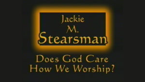 Does God Care How We Worship? | Sermon by Jackie Stearsman