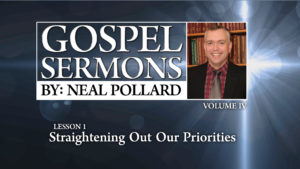 1. Straightening Out Our Priorities | Gospel Sermons by Neal Pollard (Volume 4)