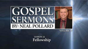 22. Fellowship | Gospel Sermons by Neal Pollard (Volume 4)
