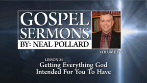 24. Getting Everything God Intended for You to Have | Gospel Sermons by Neal Pollard (Volume 4)