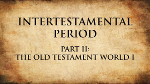2. The Old Testament World I | Intertestamental Period