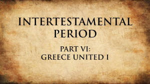 8. Greece United I | Intertestamental Period