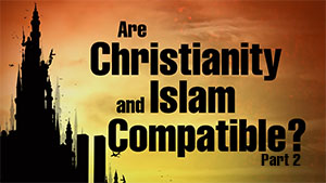 7. Are Christianity and Islam Compatible? (Part 2)