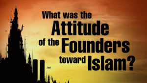8. What Was the Attitude of the United States' Founders Toward Islam?