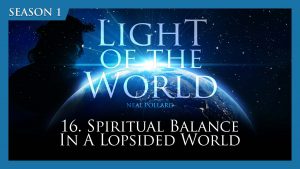 Spiritual Balance In A Lopsided World | Light of the World
